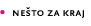 ne�to za kraj