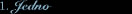 1. Jedno
